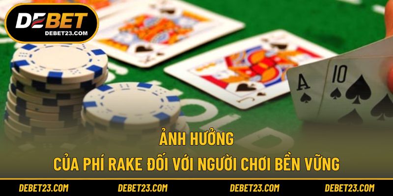 Ảnh hưởng của phí Rake đối với người chơi bền vững