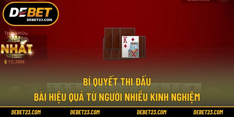 Bí quyết thi đấu bài hiệu quả từ người nhiều kinh nghiệm