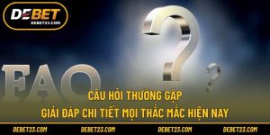 Câu Hỏi Thường Gặp - Giải Đáp Chi Tiết Mọi Thắc Mắc Hiện Nay
