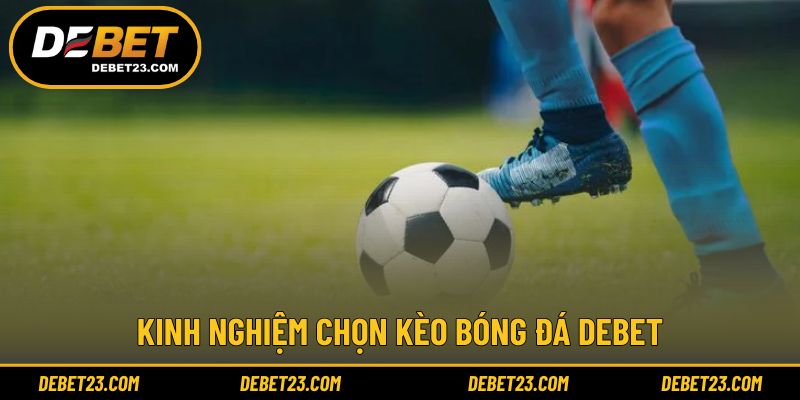 Chia sẻ kinh nghiệm chọn kèo bóng đá DEBET thực tế