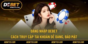 Đăng Nhập Debet - Cách Truy Cập Tài Khoản Dễ Dàng, Bảo Mật