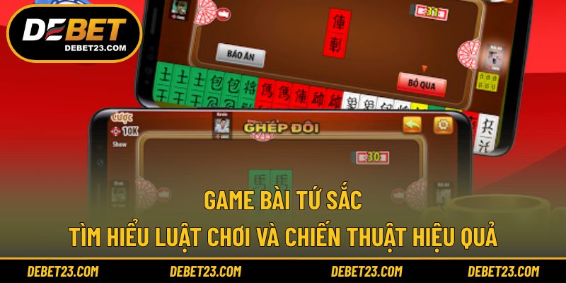 Game Bài Tứ Sắc - Tìm Hiểu Luật Chơi Và Chiến Thuật Hiệu Quả
