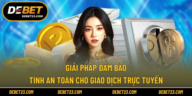 Giải pháp đảm bảo tính an toàn cho giao dịch trực tuyến