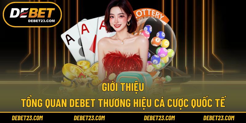 Thông tin tổng quan về nhà cái DEBET chuẩn quốc tế
