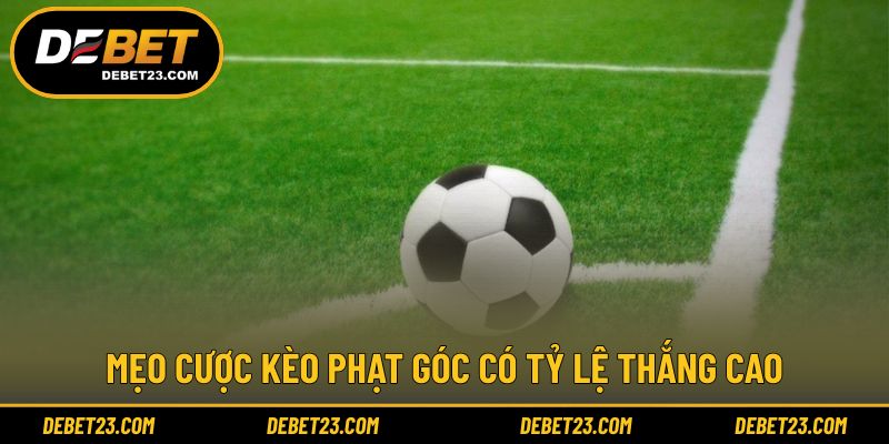 Gợi ý cách tiếp cận kèo cược phạt góc hiệu quả hơn