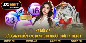Hà Nội Vip - Dự Đoán Chuẩn Xác Dành Cho Người Chơi Tại DEBET