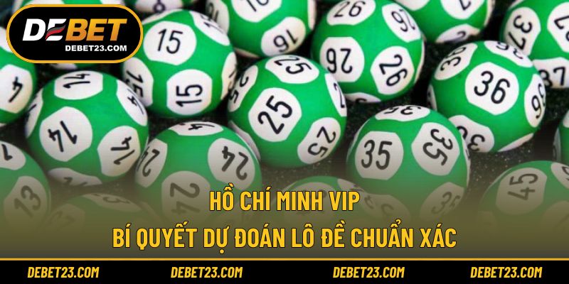 Hồ Chí Minh Vip - Bí Quyết Dự Đoán Lô Đề Chuẩn Xác