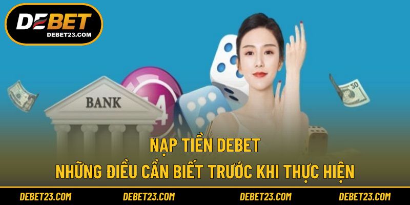 Nạp Tiền Debet - Những Điều Cần Biết Trước Khi Thực Hiện