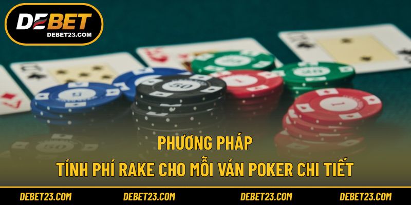 Phương pháp tính phí Rake cho mỗi ván Poker chi tiết