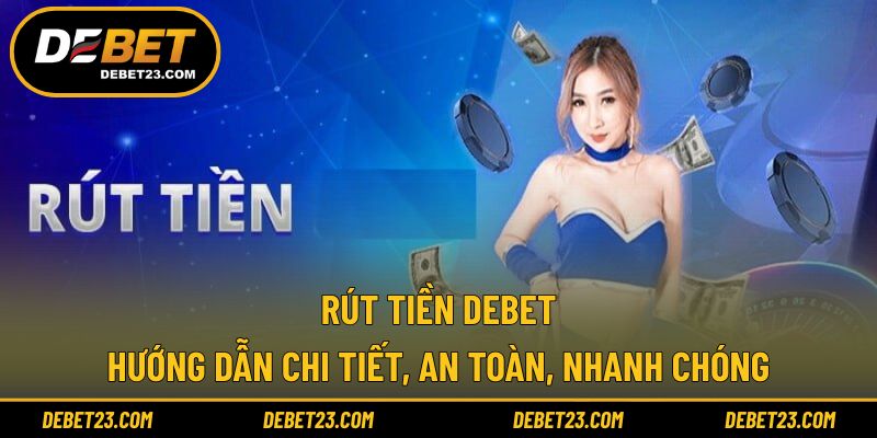 Rút Tiền Debet - Hướng Dẫn Chi Tiết, An Toàn, Nhanh Chóng