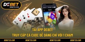 Tải App Debet - Truy Cập Cá Cược Dễ Dàng Chỉ Với 1 Chạm
