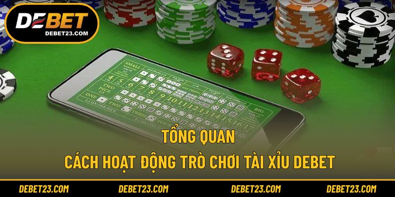 Tổng quan về cách hoạt động trò chơi tài xỉu Debet