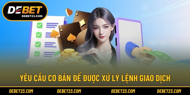 Yêu cầu cơ bản để được xử lý lệnh giao dịch